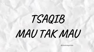 Download lagu LIRIK LAGU TSAQIB - MAU TAK MAU mp3