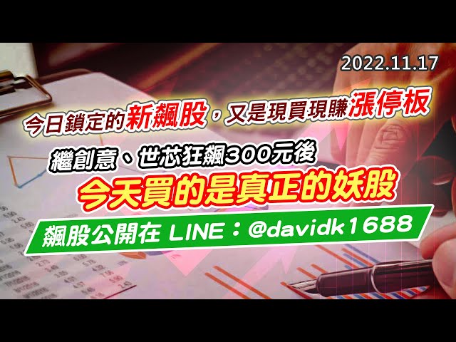 20221117《股市最錢線》#高閔漳 今日鎖定的新飆股，又是現買現賺漲停板”“繼創意、世芯狂飆300元後，今天買的是真正的妖股””飆股公開在LINE：@davidk1688