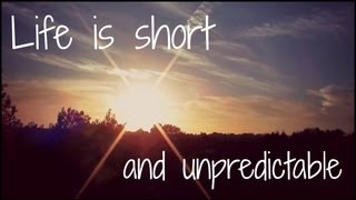 Life is short and unpredictable