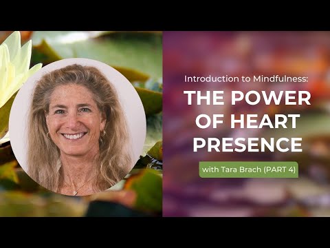 The Power of Heart Presence Part 4 | Tara Brach's Introduction To Mindfulness