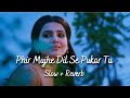 Phir Mujhe Dil Se Pukar Tu Slow And Reverb