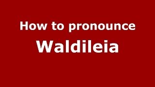 How to pronounce Waldileia
