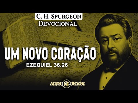 DEVOCIONAL C. H. SPURGEON - UM NOVO CORAÇÃO - EZEQUIEL 36.26 //Audiobook - Narração: Alexander