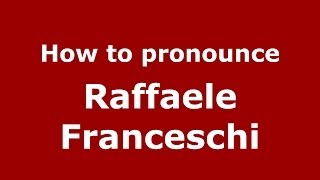 How to pronounce Raffaele Franceschi