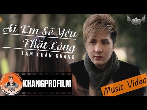 Ai em sẽ yêu thật lòng - Lâm Chấn Khang