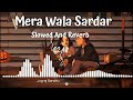 Mera Wala Sardar Slowed Reverb Jugraj Sandhu Lofi Bollywood Mix Music Mashup Vinod PK