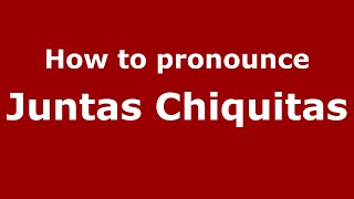 How to pronounce Juntas Chiquitas