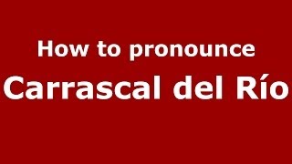 How to pronounce Carrascal Del Río