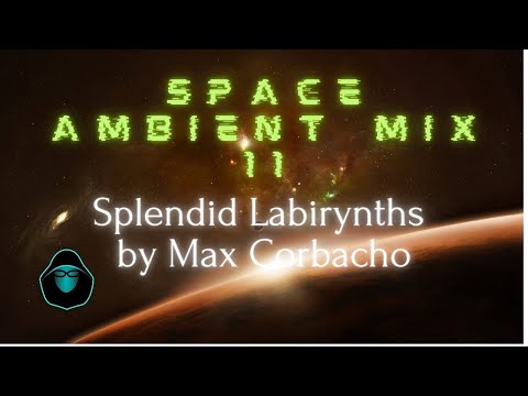 Space Ambient Mix 11 - Splendid Labirynths by Max Corbacho