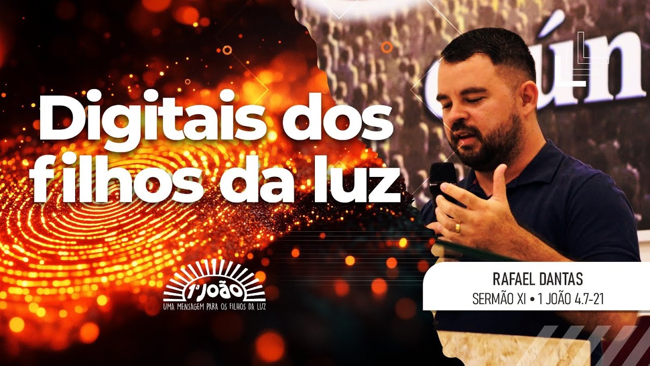 Digitais dos filhos da Luz // 1 João 4:7-21 // Rafael Dantas