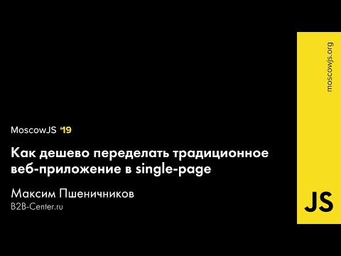 MoscowJS 19 — Как дешево переделать традиционное веб-приложение в single-page — Максим Пшеничников