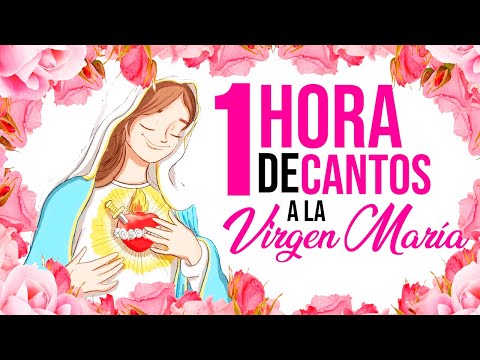 CANTOS A LA VIRGEN MARÍA | UNA HORA DE CANTOS | MÚSICA CATÓLICA