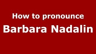 How to pronounce Barbara Nadalin