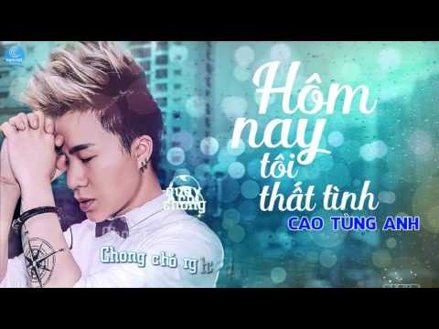 Hôm nay tôi thất tình - Cao Tùng Anh