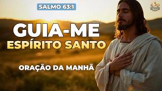FAÇA ESTA ORAÇÃO DA MANHÃ E PEÇA AO ESPÍRITO SANTO PARA GUIAR SEUS PASSOS