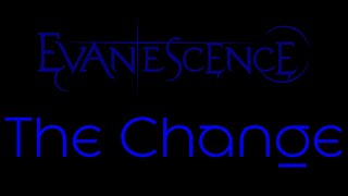 Evanescence - The Change Lyrics (Evanescence)