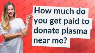 How much do you get paid to donate plasma near me?