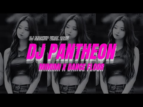 DJ PANTHEON x MIMIMI x DANCE FLOOR | DJ MASHUP VIRAL YANG DI CARI | ENAK BUAT NGEGYM 2025