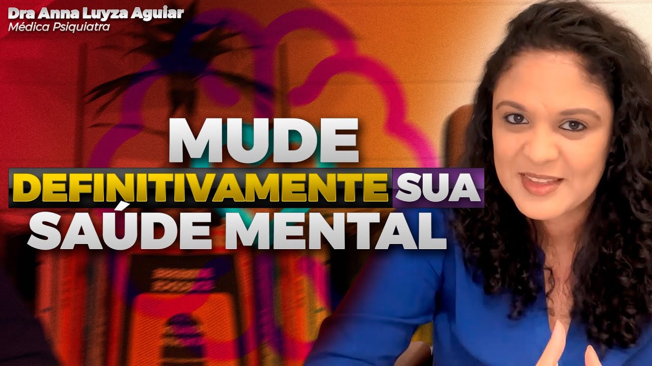 COMO MUDAR DEFINITIVAMENTE SUA SAÚDE MENTAL | Dra Anna Luyza Aguiar