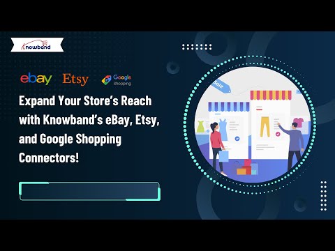 Expand Your Store’s Reach with Knowband’s eBay, Etsy, and Google Merchant Console Connectors