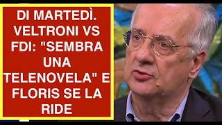 DI MARTEDÌ. VELTRONI VS FDI: "SEMBRA UNA TELENOVELA" E FLORIS SE LA RIDE