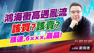 鴻海衝高遇亂流,該買?該賣?順達,6xxx,嘉晶!｜台股攻略｜劉烱德