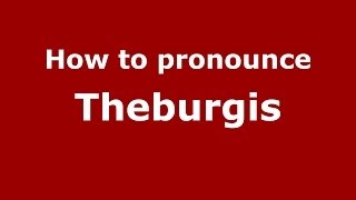 How to pronounce Theburgis