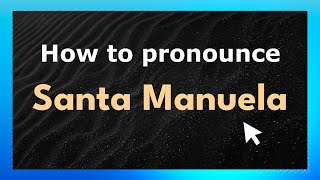 How to pronounce Santa Manuela