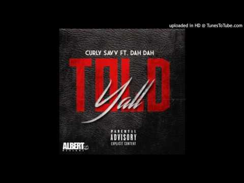 CURLY SAVV  X DAH DAH -  TOLD YALL