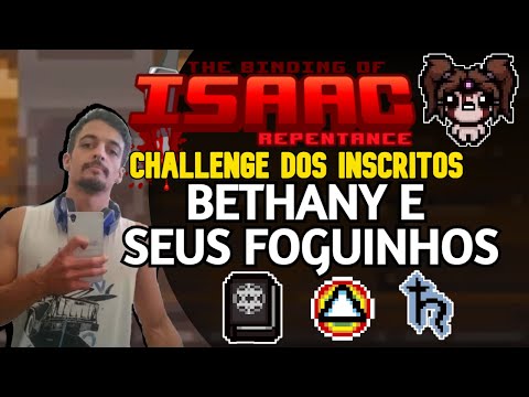 CHALLENGE DOS INSCRITOS - BETHANY E SEUS FOGUINHOS!! - The Binding of Isaac: Repentance