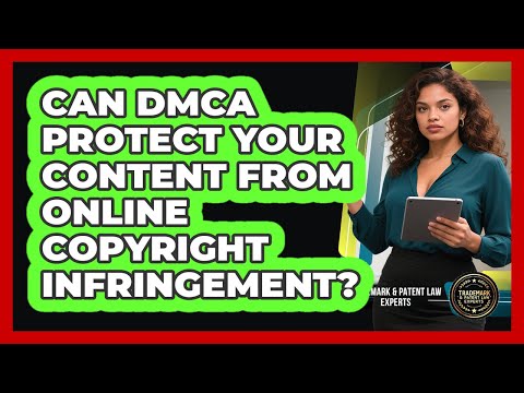 Can DMCA Protect Your Content From Online Copyright Infringement? - Trademark and Patent Law Experts