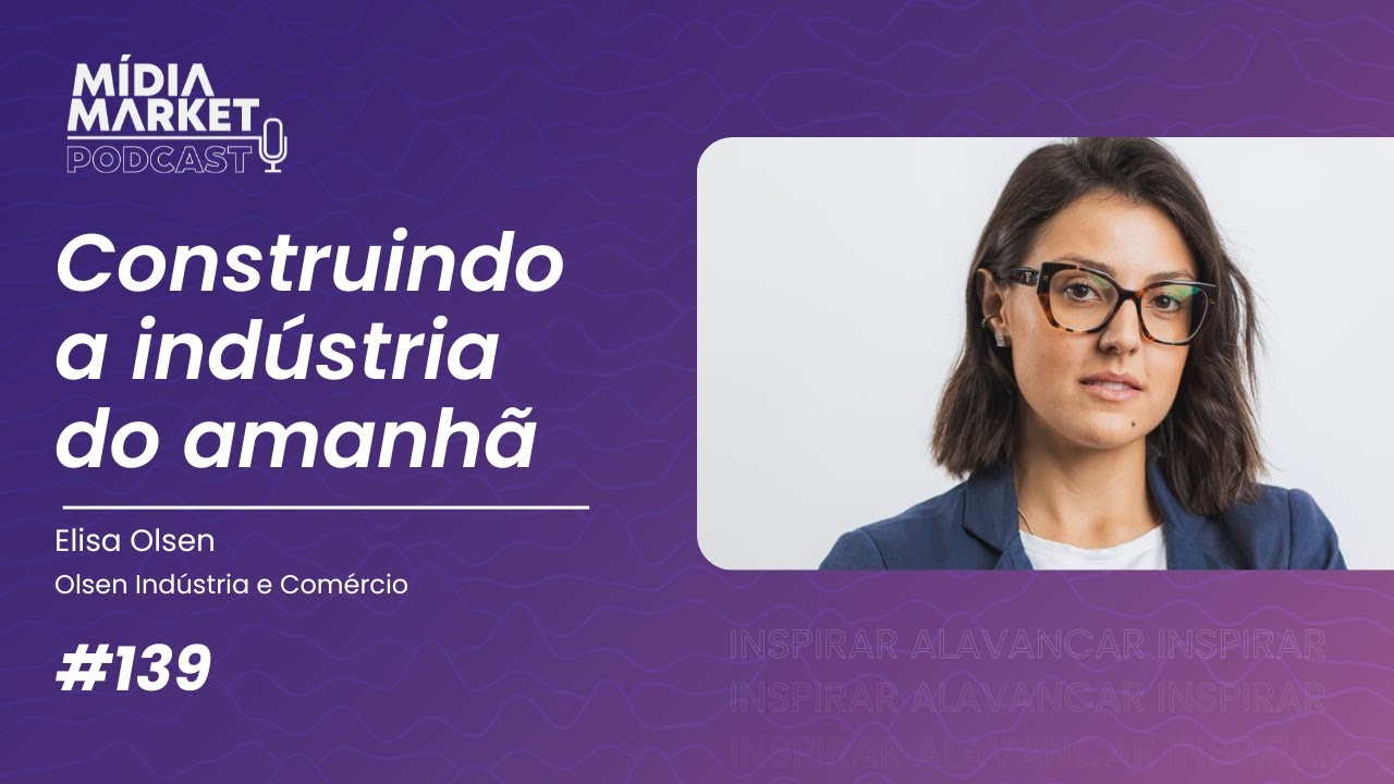#139 Construindo a indústria do amanhã com Elisa Olsen