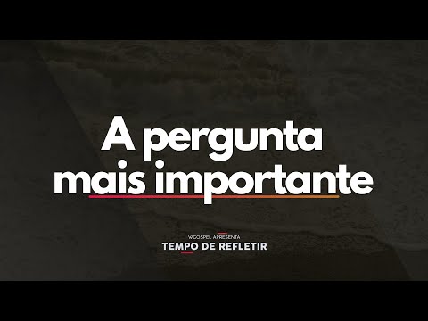 [Tempo de Refletir] A pergunta mais importante