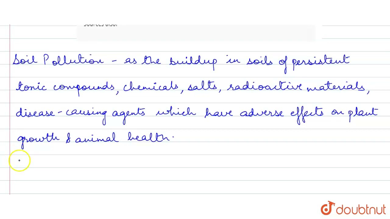 What is meant by soil pollution ? Name the different types of soil pollutants. Give their source...
