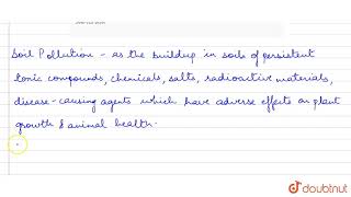 What is meant by soil pollution ? Name the different types of soil pollutants. Give their source...