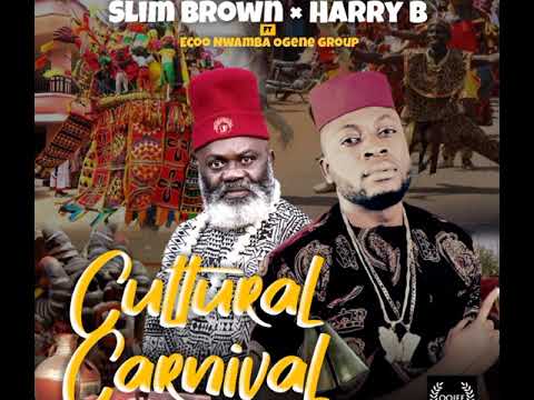 Slim Brown ft Harry B x Ecoo Nwamba Ogene group - CULTURAL CARNIVAL (Official Audio)