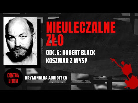Kryminalna audioteka CONTRA LEGEM odc. 6 - ROBERT BLACK - Nieuleczalne zło
