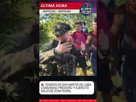 🚨 TENSIÓN EN SAN MARTÍN DE LOBA: COMUNIDAD PRESIONÓ Y EJÉRCITO SALIÓ DE ZONA RURAL