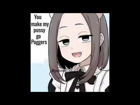 You make my pussy go~...