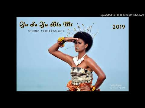 Yu Se Yu Blo Mi -  Kris Klaw Prod By Ozlam & Chuki Juice -  (2019 Solomon & PNG Music)