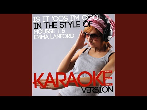 Is It 'Cos I'm Cool (In the Style of Mousse T & Emma Lanford) (Karaoke Version)