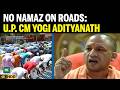 Offer Namaz In Shifts Not On Roads CM Yogi Adityanath S Strong Remark On Public Prayers