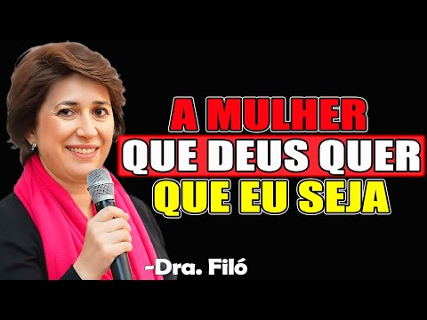 A Mulher Que Deus Quer Que Eu Seja | Dra. Filó - Luz da Fé
