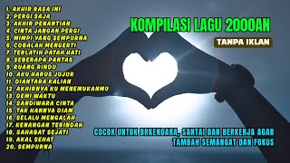 Download lagu AKHIR RASA INI - KOMPILASI LAGU 2000AN TANPA IKLAN - PERGI SAJA, AKHIR PENANTIAN mp3