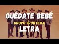 Grupo Frontera - Quédate Bebé (Letra)