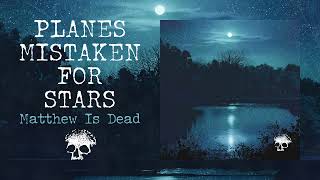 Planes Mistaken For Stars "Matthew Is Dead"