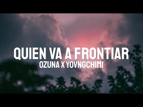 Ozuna, YOVNGCHIMI - Quien Va a Frontiar (Letra/Lyrics)