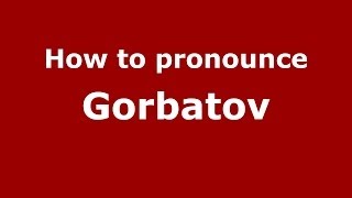 How to pronounce Gorbatov