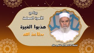 هذبوا الغيرة بطاعة الله برنامج مع الأسرة المسلمة فضيلة الدكتور أبو الفتوح عقل
