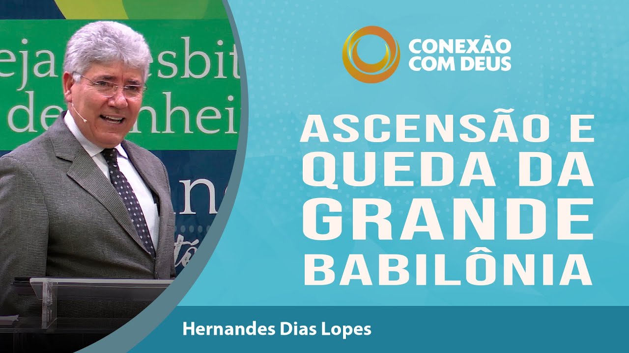 Ascensão e Queda da Grande Babilônia | Conexão com Deus | Reverendo Hernandes Dias Lopes | IPP